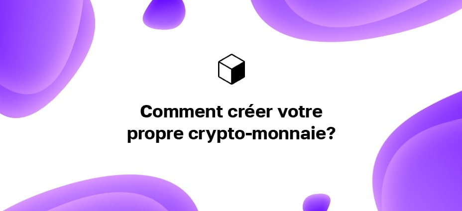 Comment créer votre propre crypto-monnaie?