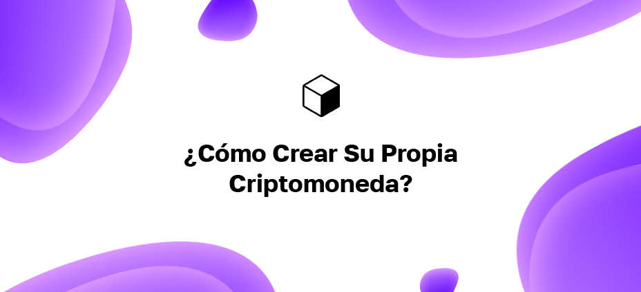 ¿Cómo Crear Su Propia Criptomoneda?