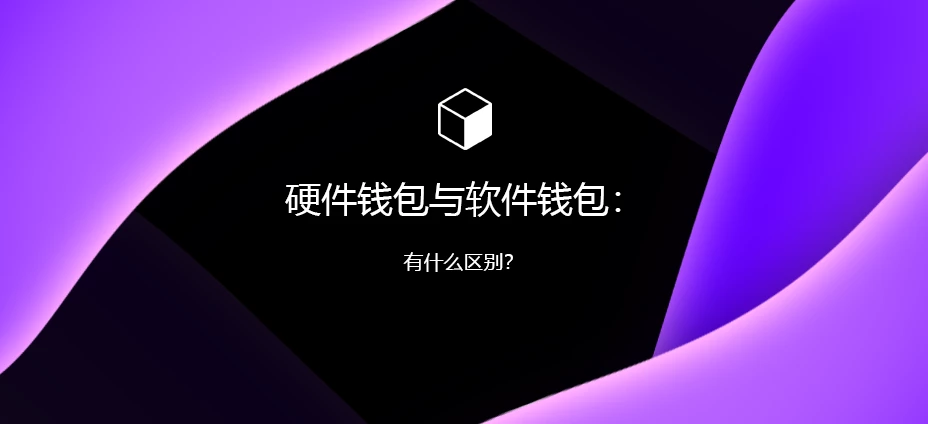 硬件钱包与软件钱包：有什么区别？