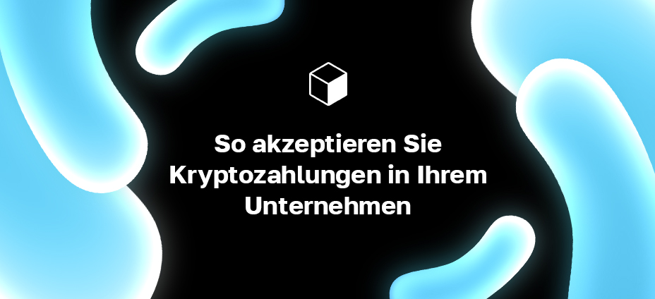 So akzeptieren Sie Kryptozahlungen in Ihrem Unternehmen