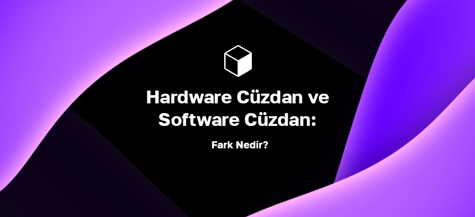 Hardware Cüzdan ve Software Cüzdan: Fark Nedir?