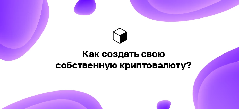 Как создать свою собственную криптовалюту?