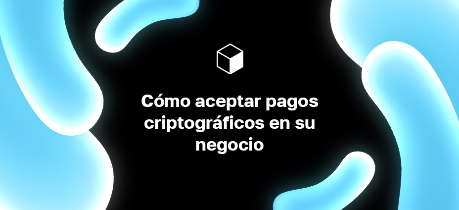 Cómo aceptar pagos criptográficos en su negocio